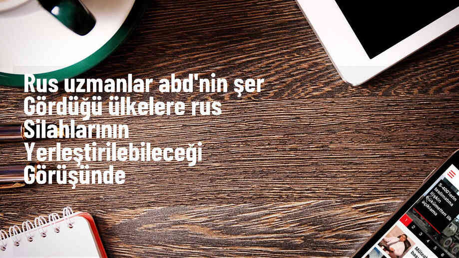 Rusya, ABD\'nin şer gördüğü ülkelere silah yerleştirebilir