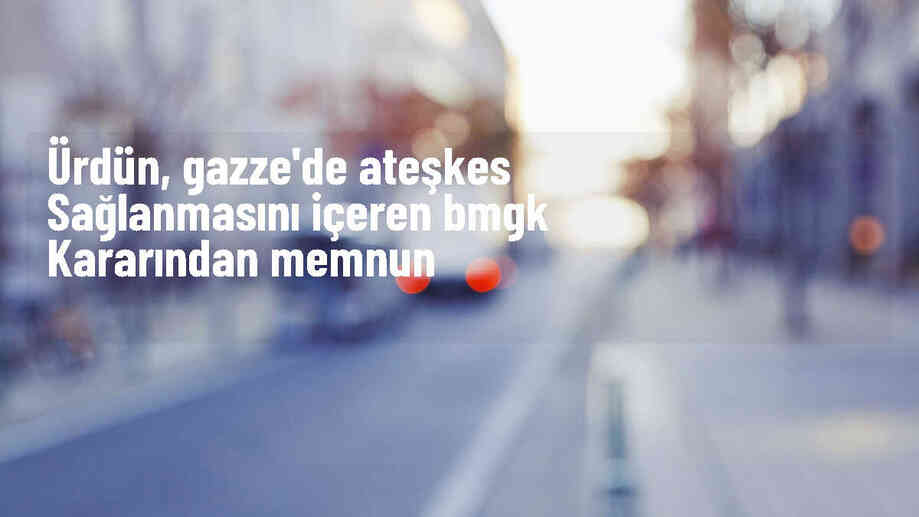 Ürdün, BMGK\'nin Gazze\'de ateşkes kararını memnuniyetle karşıladı