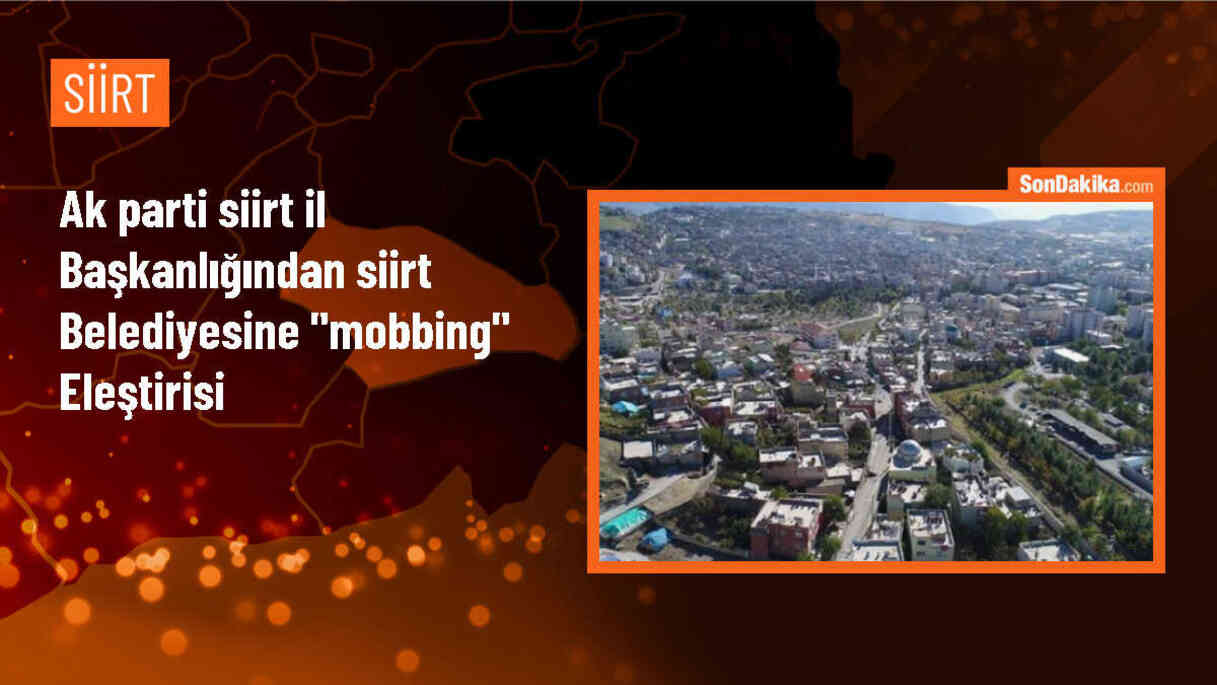 AK Parti Siirt İl Başkanlığı, Siirt Belediyesinde Mobbing İddialarına Karşı Hukuki Yollara Başvuracak
