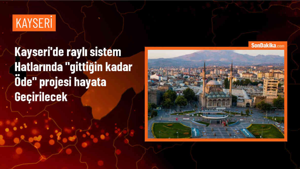 Kayseri\'de Raylı Sistemlerde \'Gittiğin Kadar Öde\' Uygulaması Başlıyor