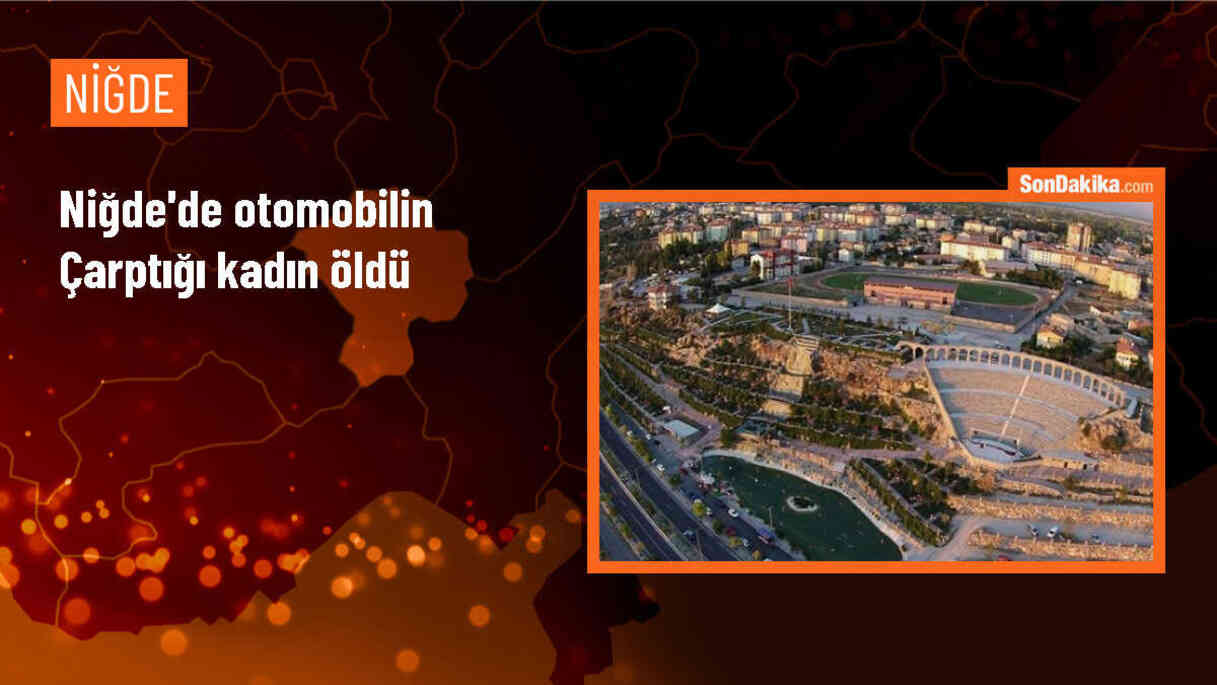 Niğde\'de Otomobilin Çarptığı Kadın Hayatını Kaybetti