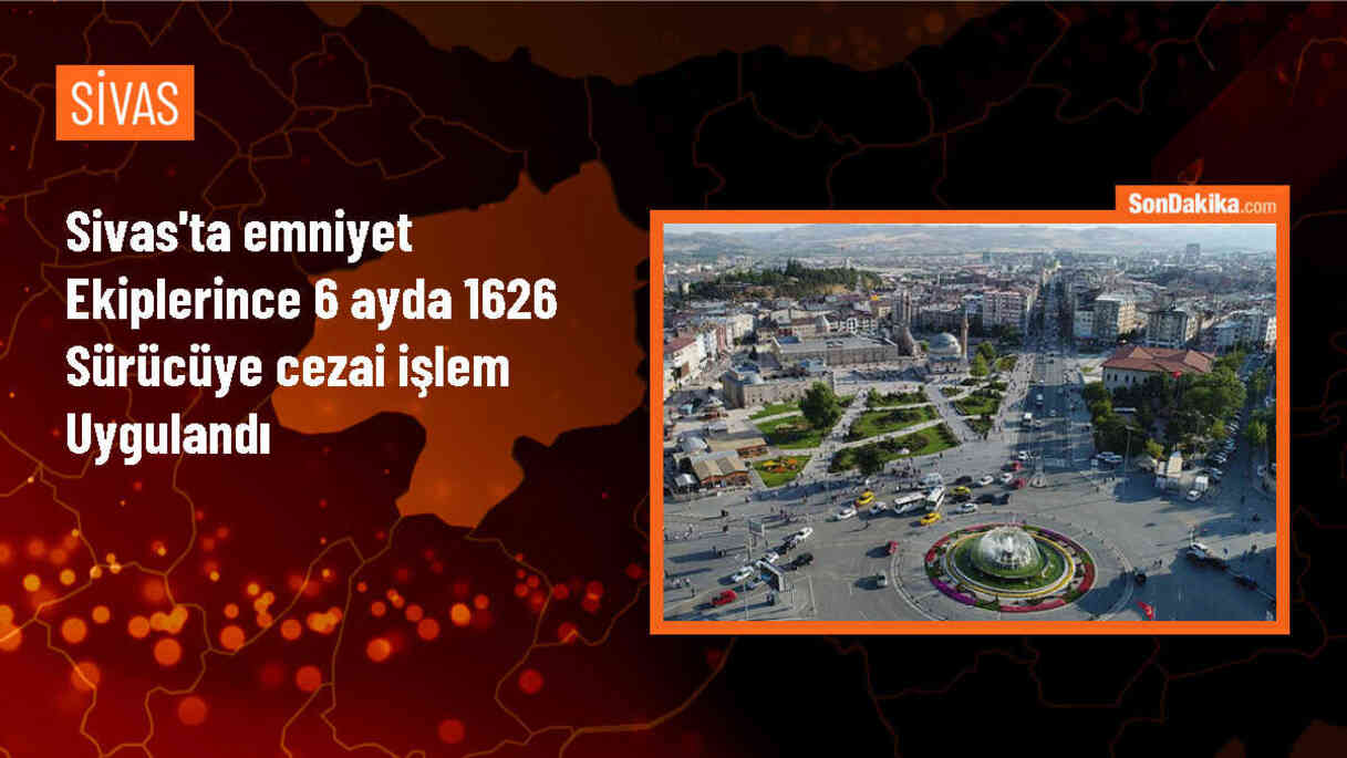 Sivas\'ta 1626 sürücüye kural ihlalinden ceza yazıldı