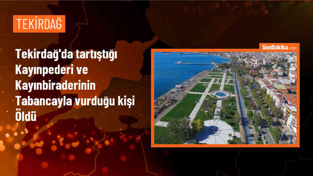 Tekirdağ\'da bir kişi silahla öldürüldü, kayınpeder ve kayınbirader tutuklandı