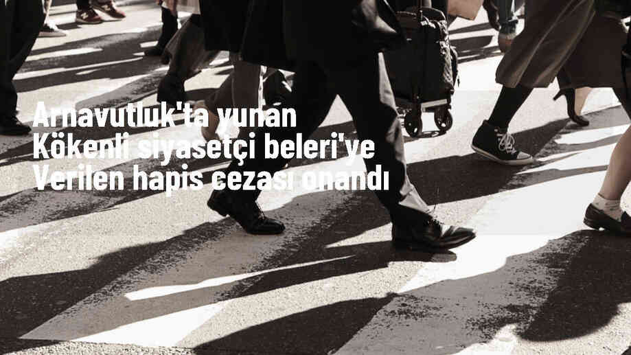 Arnavutluk\'ta Yunan kökenli siyasetçi Alfred Beleri\'ye hapis cezası onaylandı