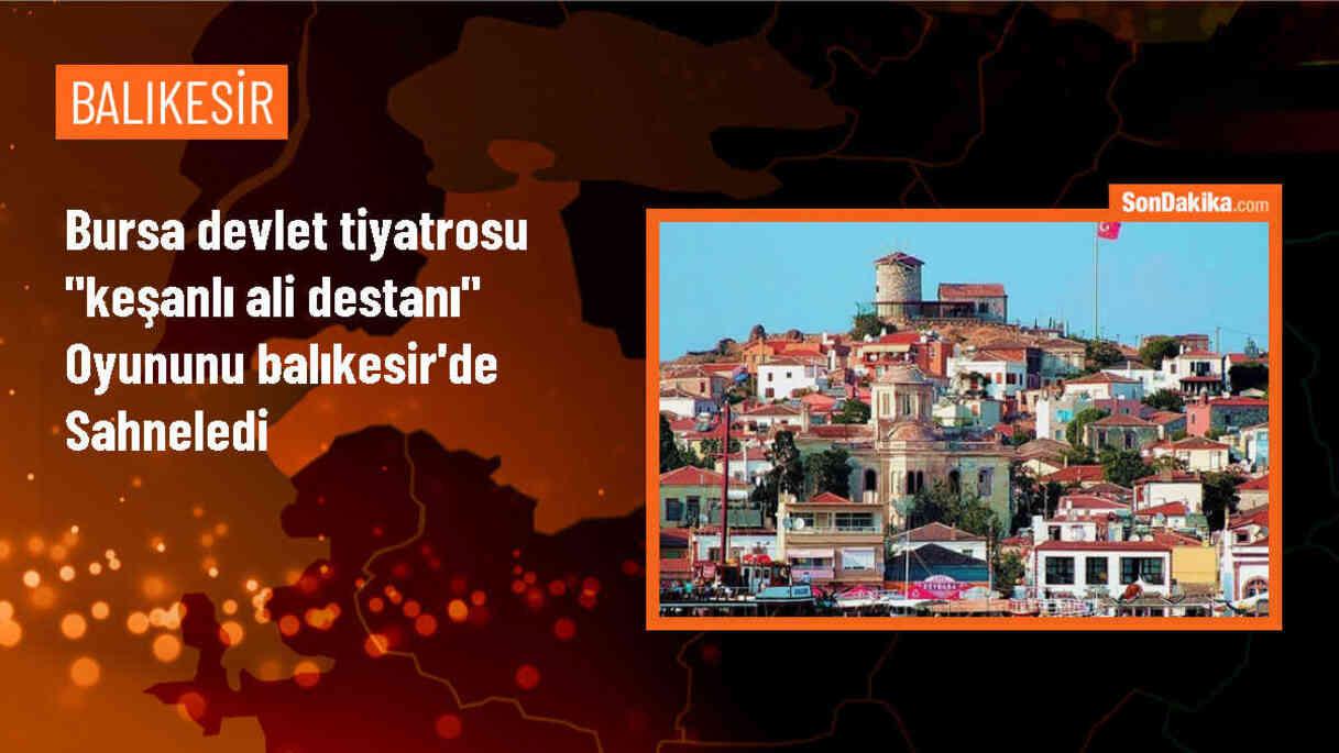 Bursa Devlet Tiyatrosu, \'Keşanlı Ali Destanı\' oyununu Balıkesir\'de sahneledi
