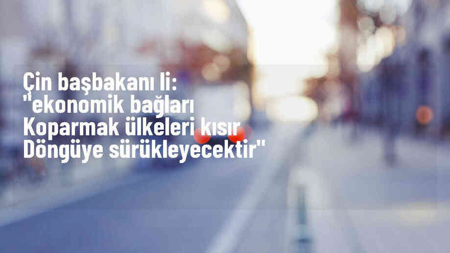 Çin Başbakanı: Cepheleşme Küresel Ekonomiyi Kırılganlaştırıyor