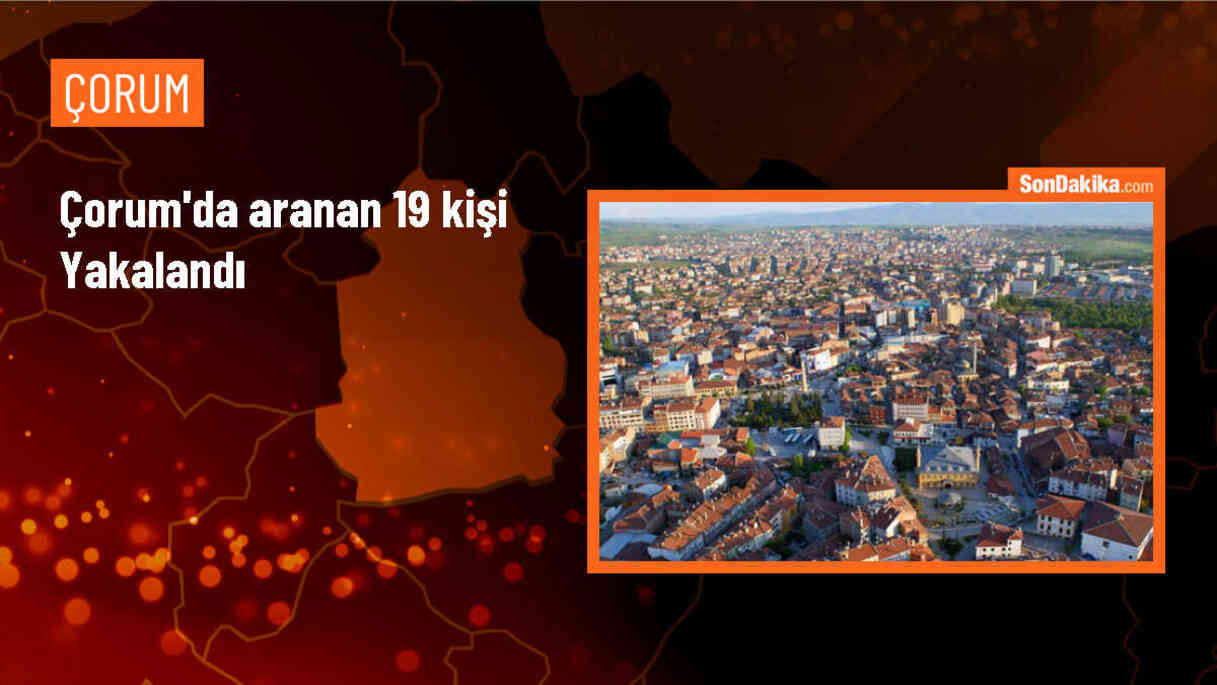Çorum\'da Yakalama Kararı Bulunan 19 Kişi Tutuklandı