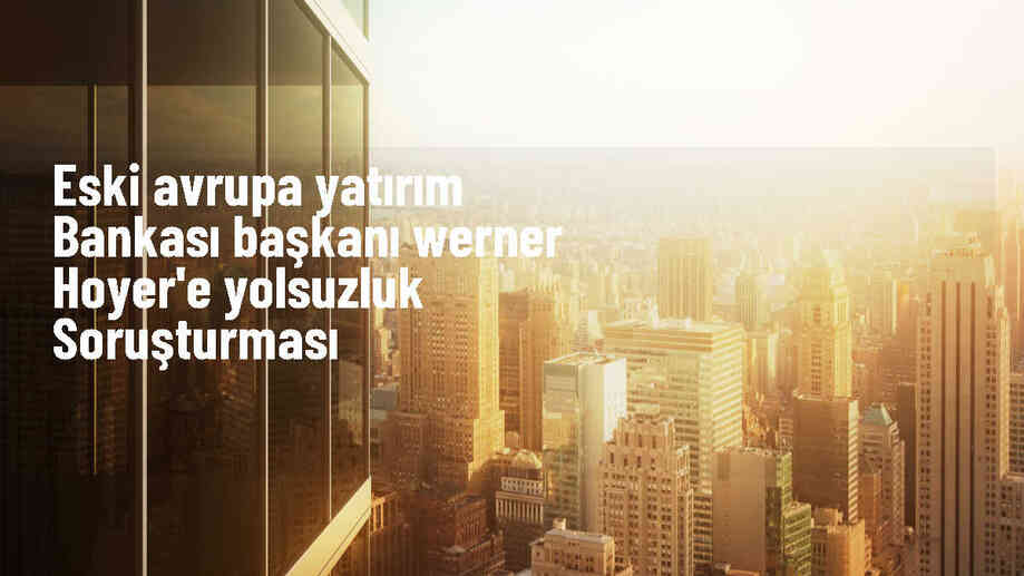 Avrupa Yatırım Bankası Eski Başkanı Hakkında Yolsuzluk Soruşturması Açıldı