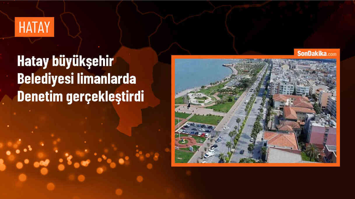 Hatay Büyükşehir Belediyesi Limanlarda Denetim Gerçekleştirdi