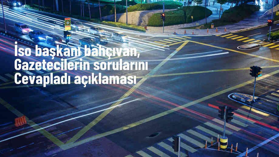 İSO Başkanı Bahçıvan, gazetecilerin sorularını cevapladı Açıklaması