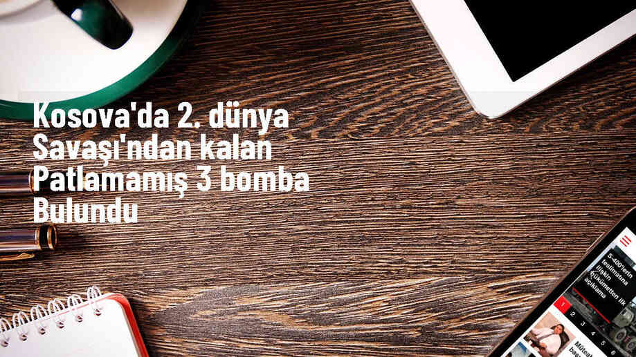 Kosova\'da 2. Dünya Savaşı\'ndan kalma bombalar bulundu