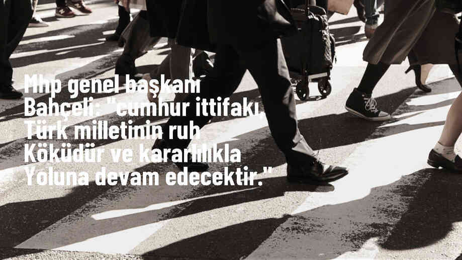 MHP Genel Başkanı Bahçeli: "Cumhur İttifakı, Türk milletinin ruh köküdür ve kararlılıkla yoluna devam edecektir."