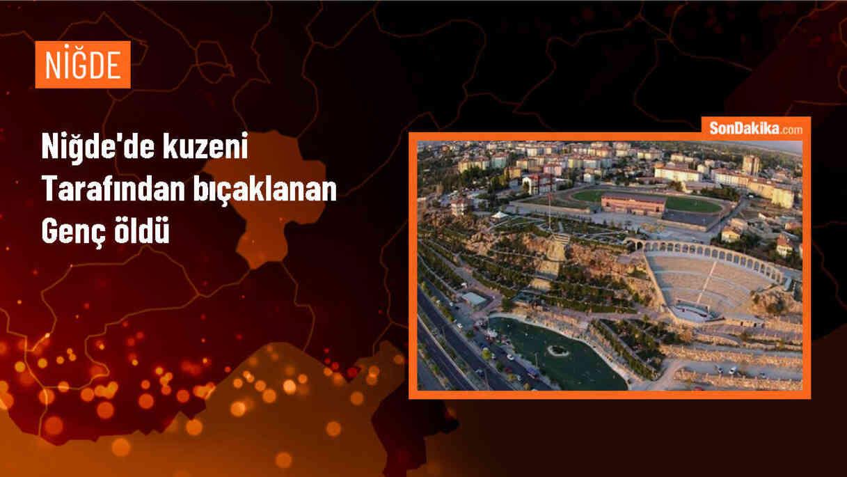 Niğde\'de kuzeni tarafından bıçaklanan genç hayatını kaybetti