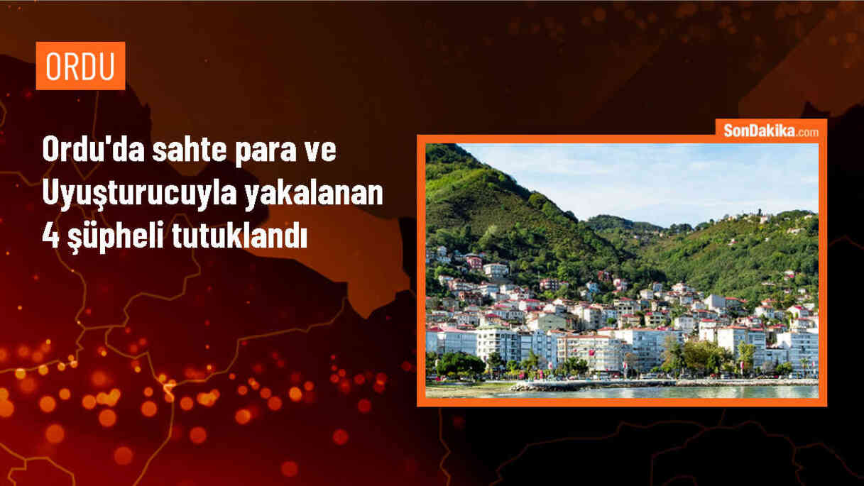 Ordu\'da sahte para ve uyuşturucuyla yakalanan 4 şüpheli tutuklandı