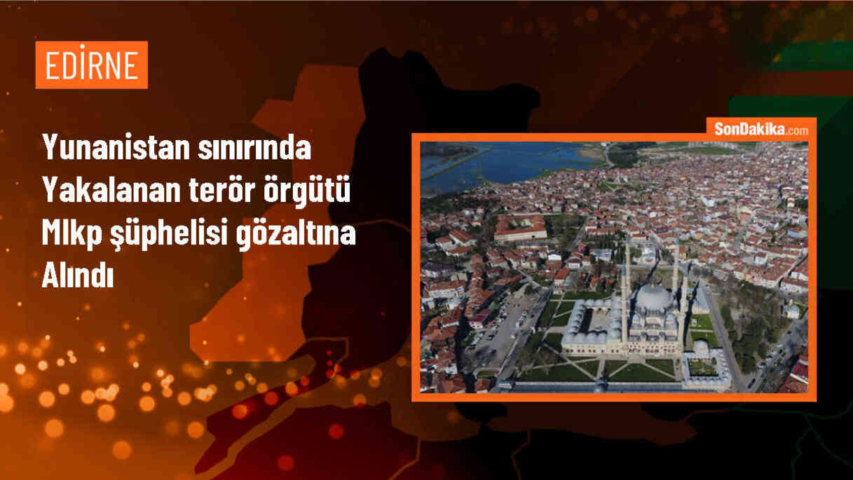Edirne\'de Yunanistan\'a kaçarken yakalanan MLKP şüphelisi gözaltına alındı