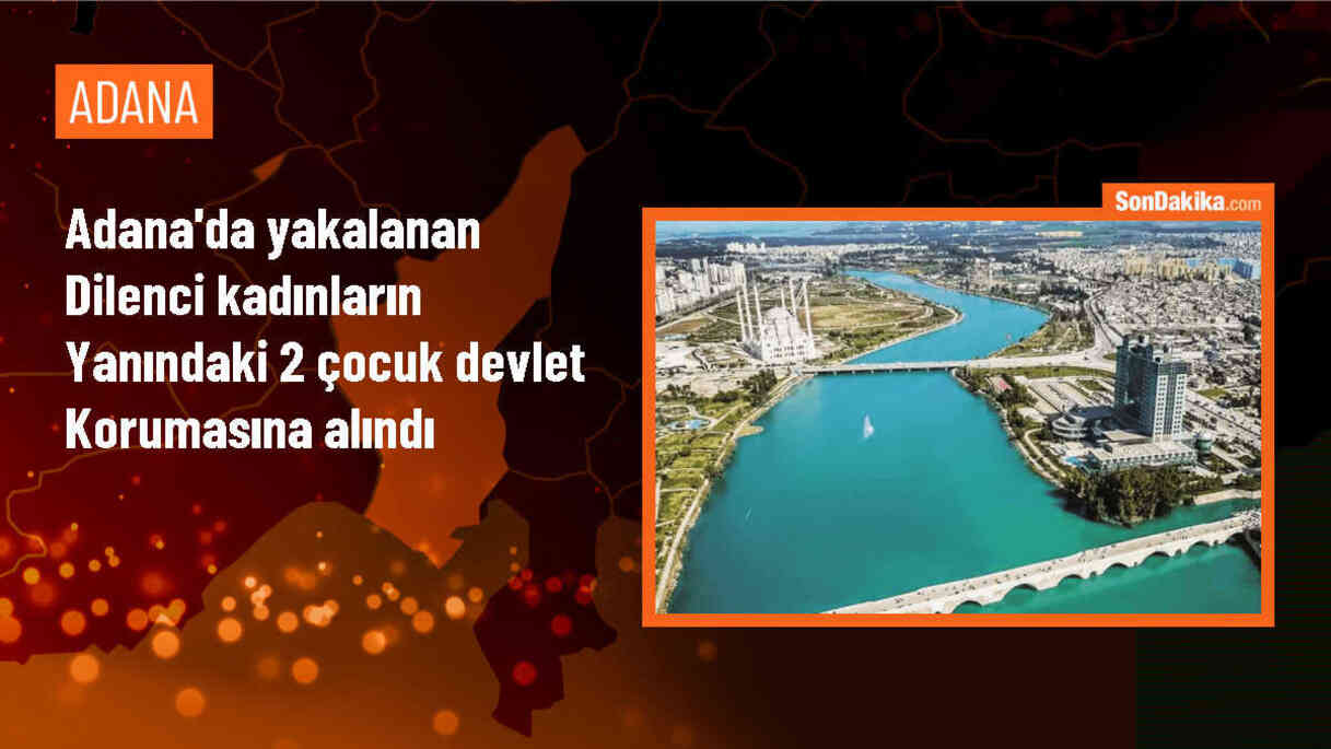 Adana\'da dilencilik yapan 2 kadının yanındaki 2 çocuk devlet korumasına alındı