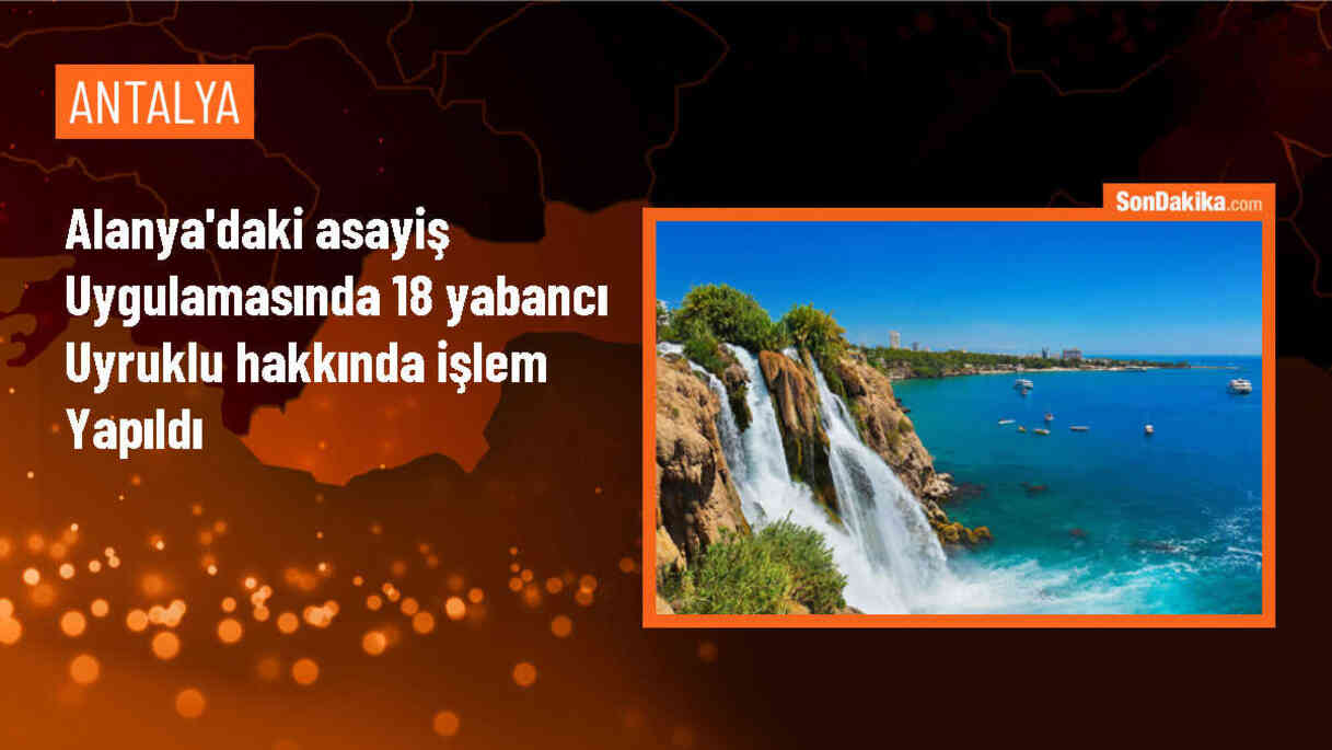Alanya\'da düzenlenen asayiş uygulamasında 18 yabancı uyruklu hakkında işlem yapıldı