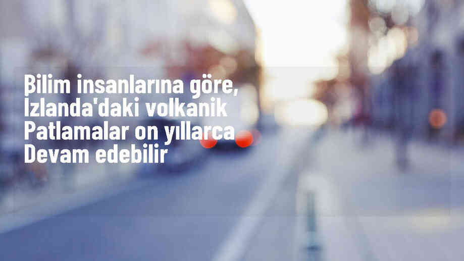 İzlanda\'daki volkanik patlamalar on yıllar boyunca devam edebilir