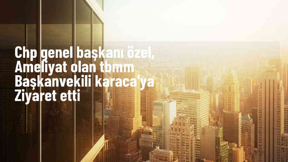 CHP Genel Başkanı Özgür Özel, TBMM Başkanvekili Gülizar Biçer Karaca\'yı hastanede ziyaret etti