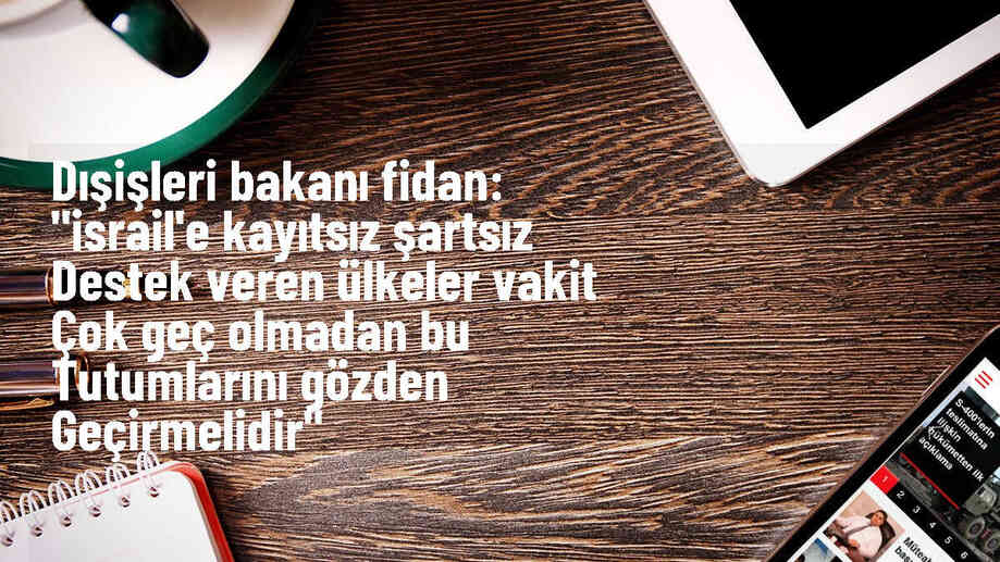Dışişleri Bakanı Fidan: İsrail\'e destek veren ülkelerin tutumlarını gözden geçirmeleri gerekiyor