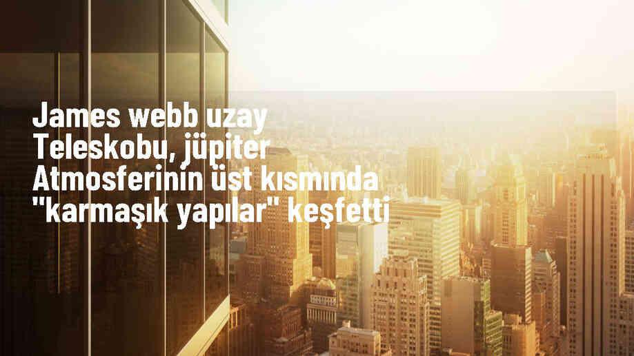 James Webb Uzay Teleskobu, Jüpiter\'deki Büyük Kırmızı Leke\'nin atmosferinde karmaşık yapılar keşfetti