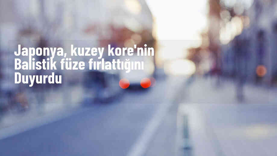Japonya, Kuzey Kore\'nin Balistik Füze Fırlattığını Açıkladı