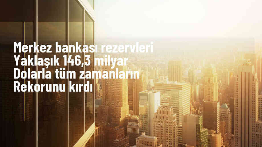 TCMB Rezervleri Tüm Zamanların En Yüksek Seviyesine Çıktı