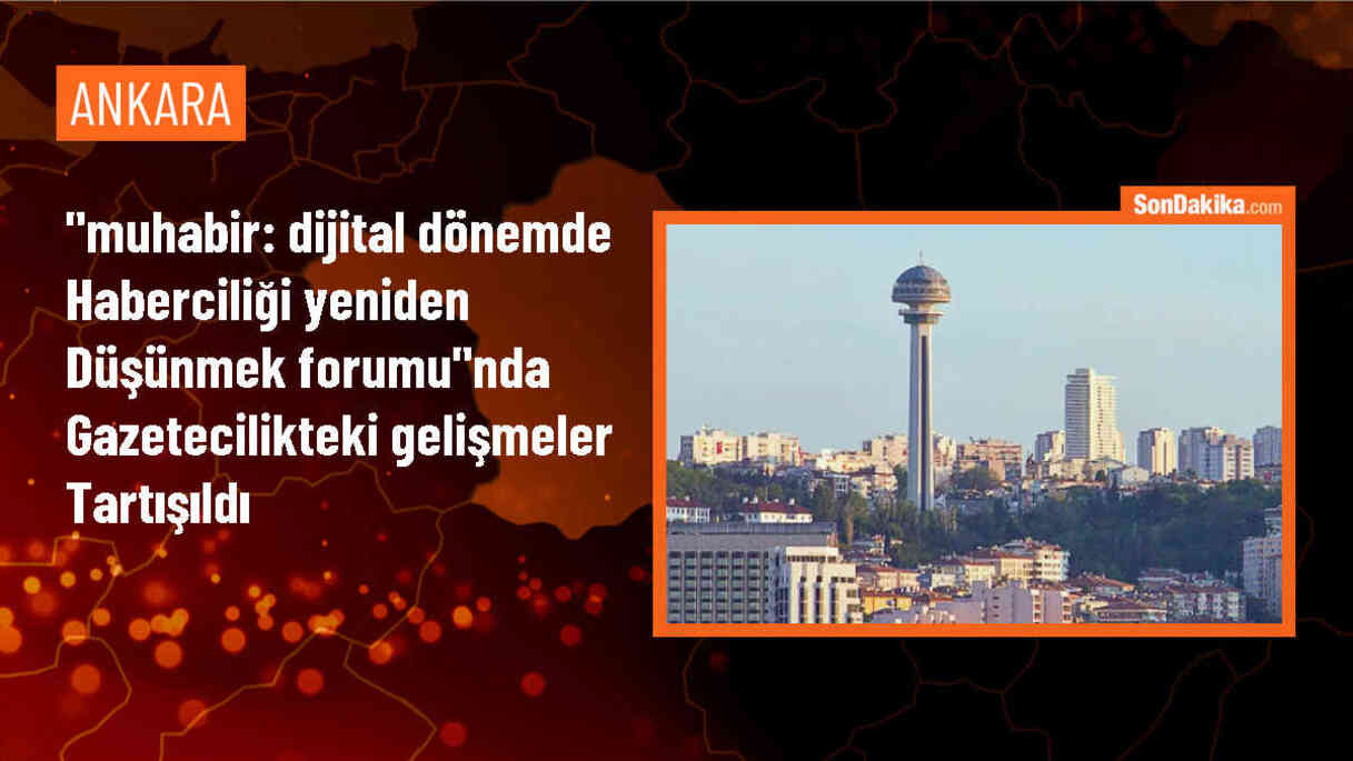 Muhabir: Dijital Dönemde Haberciliği Yeniden Düşünmek Forumu Düzenlendi
