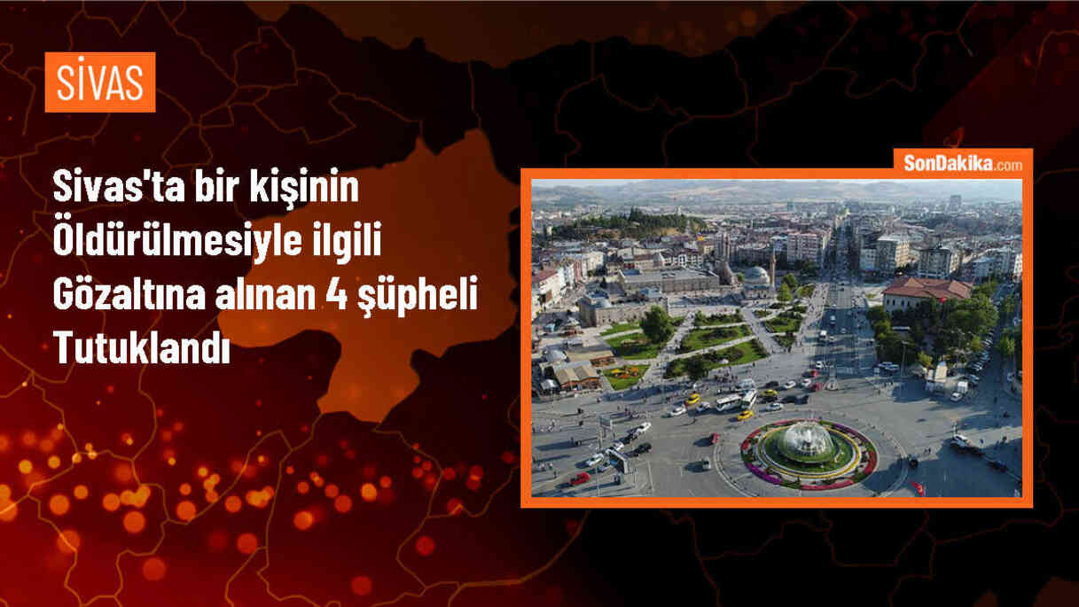 Sivas\'ta Silahlı Kavgada Öldürülen Kişiyle İlgili 4 Zanlı Tutuklandı