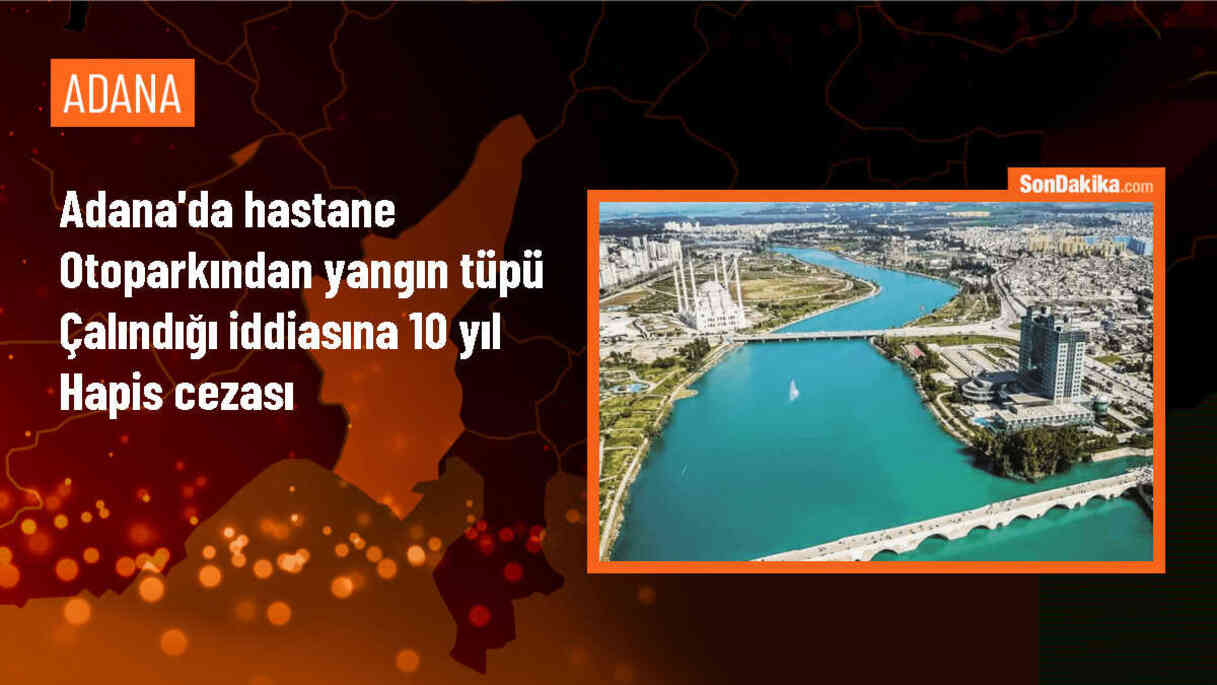 Adana\'da Hastane Otoparkından Yangın Tüpü Çalan Sanığa 10 Yıl Hapis Cezası