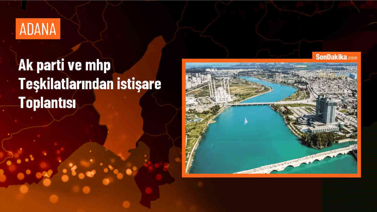 AK Parti ve MHP Adana\'da İstişare Toplantısı Düzenledi
