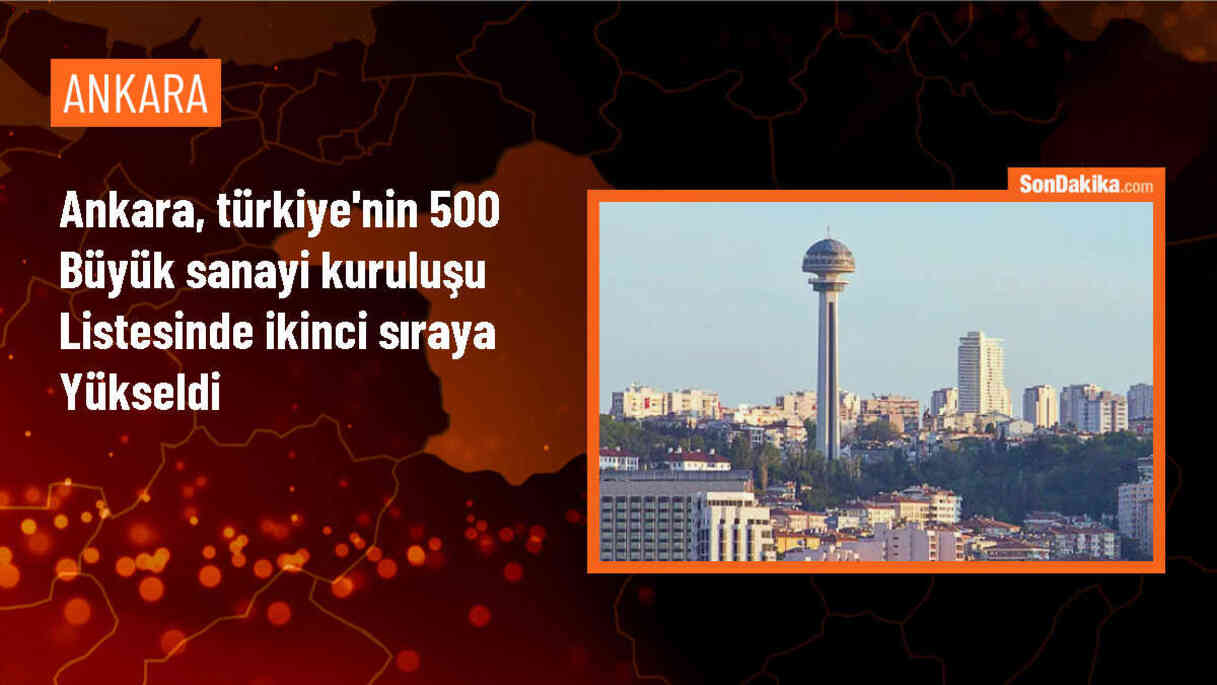 Ankara, Türkiye\'nin 500 Büyük Sanayi Kuruluşu listesinde ikinci sıraya yükseldi