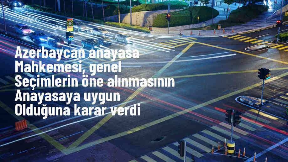 Azerbaycan Anayasa Mahkemesi, Milli Meclisin feshedilmesi ve genel seçimlerin erkene alınmasını onayladı