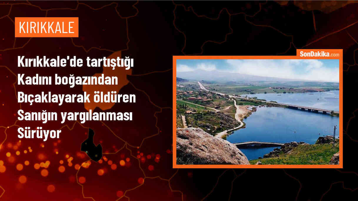 Kırıkkale\'de Tartıştığı Kadını Maket Bıçağıyla Boğazından Bıçaklayarak Öldüren Sanığın Yargılanması Devam Ediyor