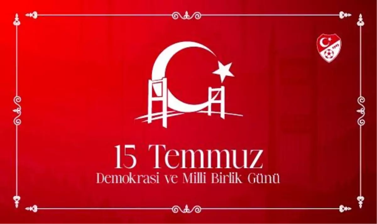 TFF Başkanı Mehmet Büyükekşi 15 Temmuz Demokrasi ve Milli Birlik Günü için mesaj yayımladı