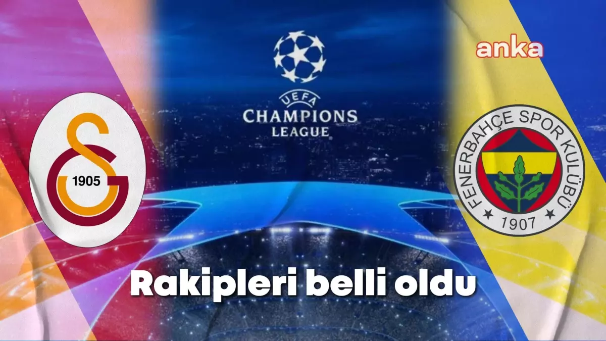 Galatasaray ve Fenerbahçe\'nin UEFA Şampiyonlar Ligi rakipleri belli oldu