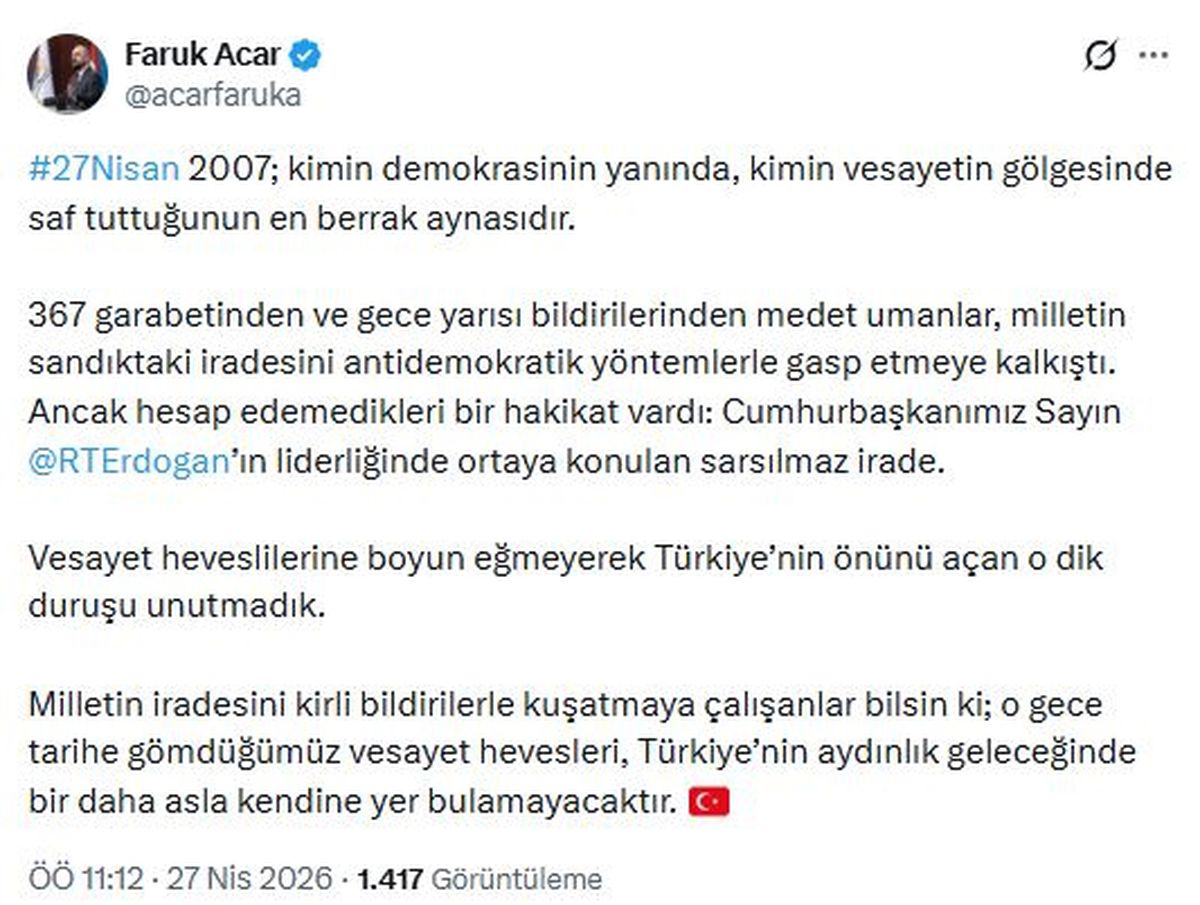AK Parti\'li Acar: 27 Nisan 2007 kimin vesayetin gölgesinde saf tuttuğunun en berrak aynasıdır