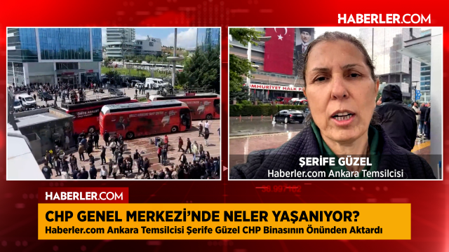 Ankara’da gözler CHP binasında! Haberler.com Ankara Temsilcisi Şerife Güzel Aktardı