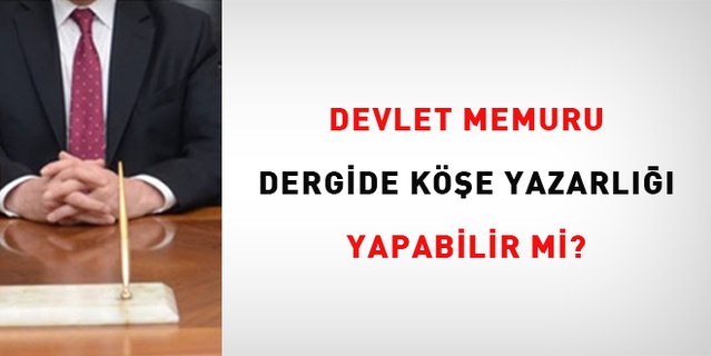 Memurlara köşe yazarlığı ve telif ücreti yolu açıldı; şartlar netleşti