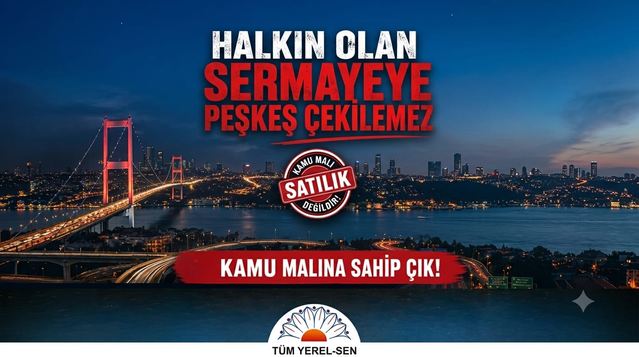 Tüm Yerel-Sen'den köprü ve otoyol özelleştirmesine tepki