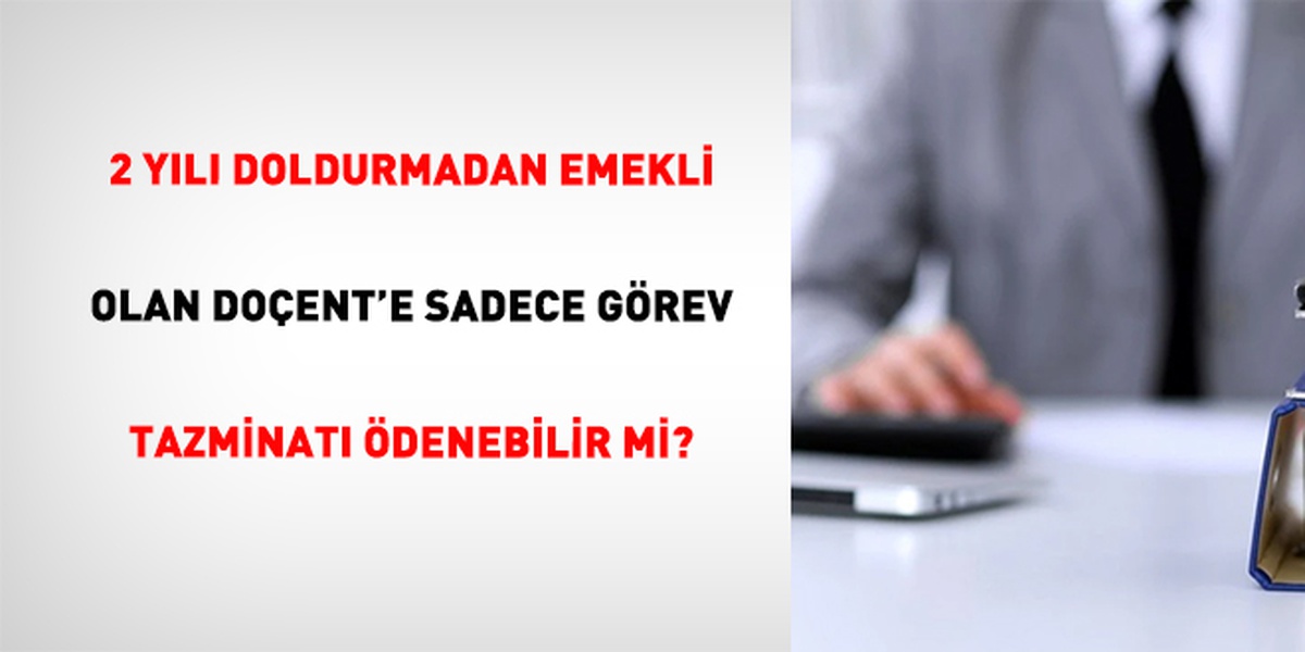 2 yılı tamamlamadan EYT\'den emekli olan doçent görev tazminatı alabilir mi?