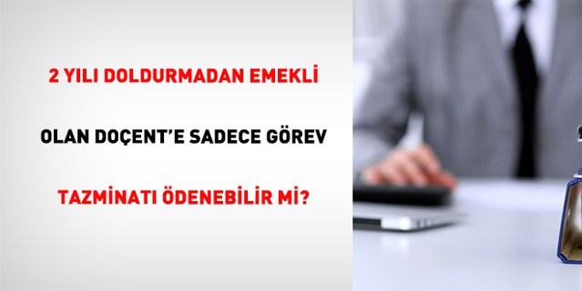 2 yılı tamamlamadan EYT'den emekli olan doçent görev tazminatı alabilir mi?