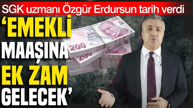 SGK Uzmanı Erdursun, 2027 Ocak'ta emekliye zam değil enflasyon farkı verileceğini söyledi