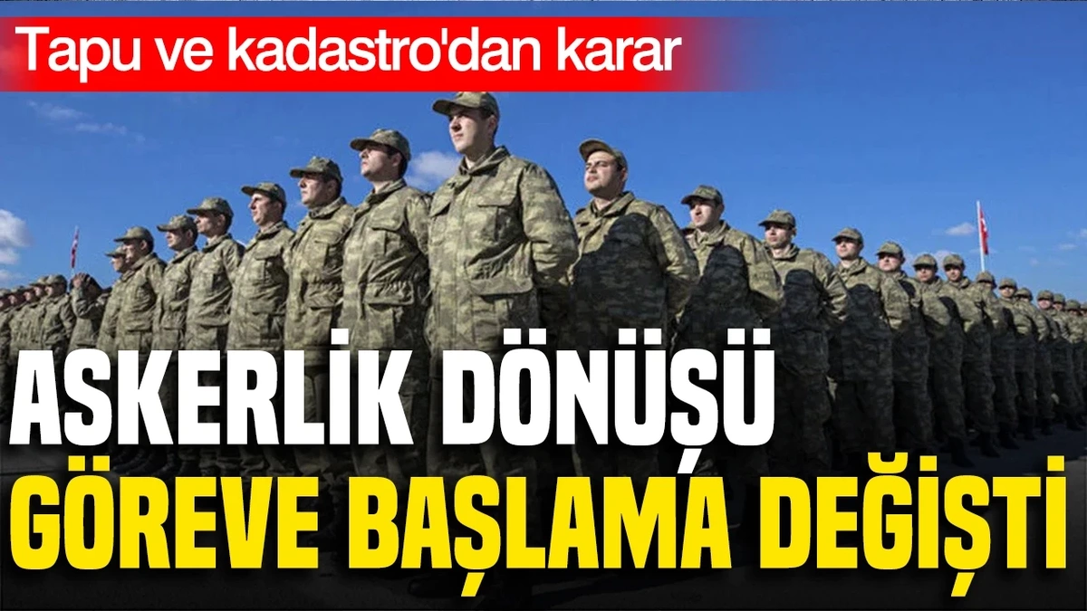 TKGM, askerlik dönüşü göreve başlamada mülki amir onayını kaldırdı